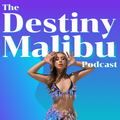 The Destiny Malibu Podcast